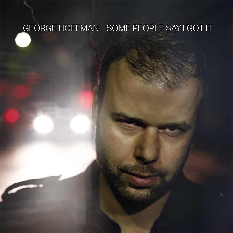 GEORGE HOFFMAN Album - Some People Say I Got It